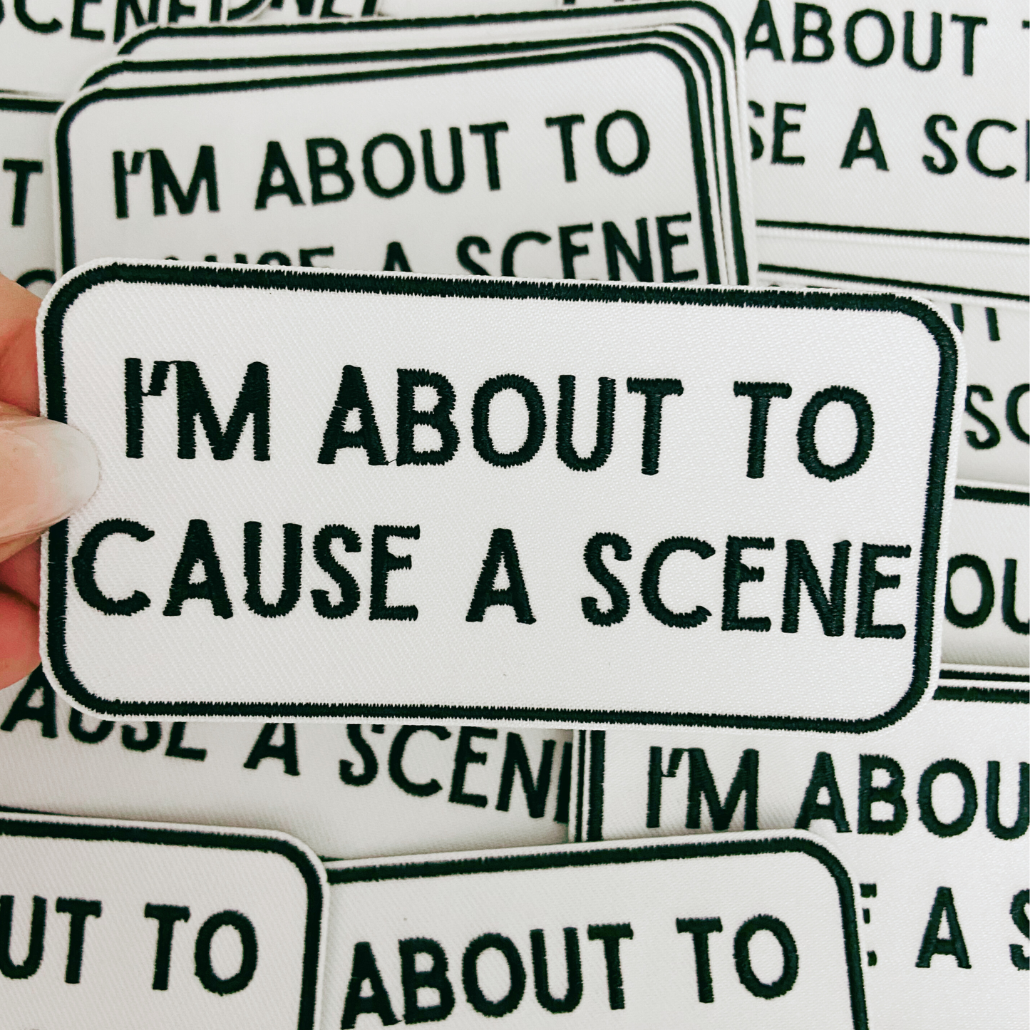 4" I'm About To Cause a Scene - White & Black -  Embroidered Hat Patch