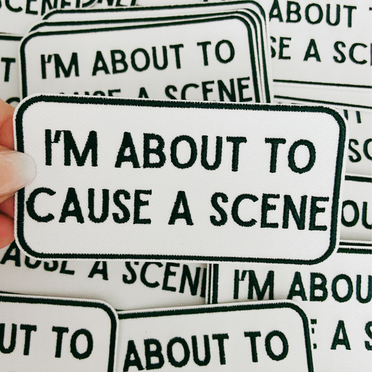 4" I'm About To Cause a Scene - White & Black -  Embroidered Hat Patch