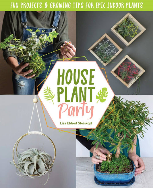 Houseplant Party:  Fun Projects & Growing Tips